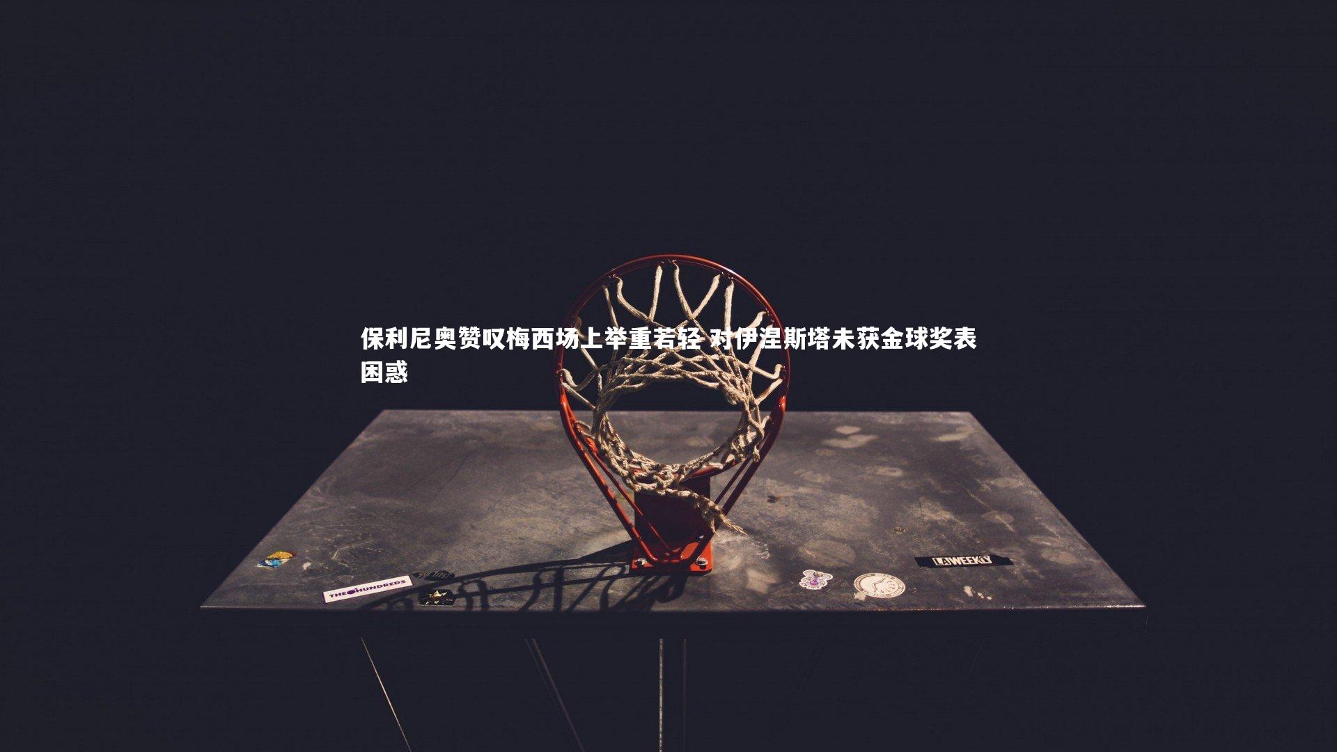 保利尼奥赞叹梅西场上举重若轻 对伊涅斯塔未获金球奖表困惑