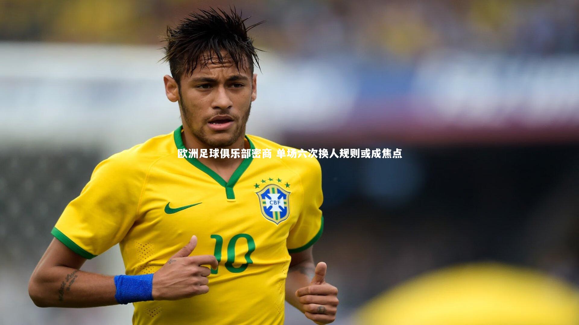 欧洲足球俱乐部密商 单场六次换人规则或成焦点