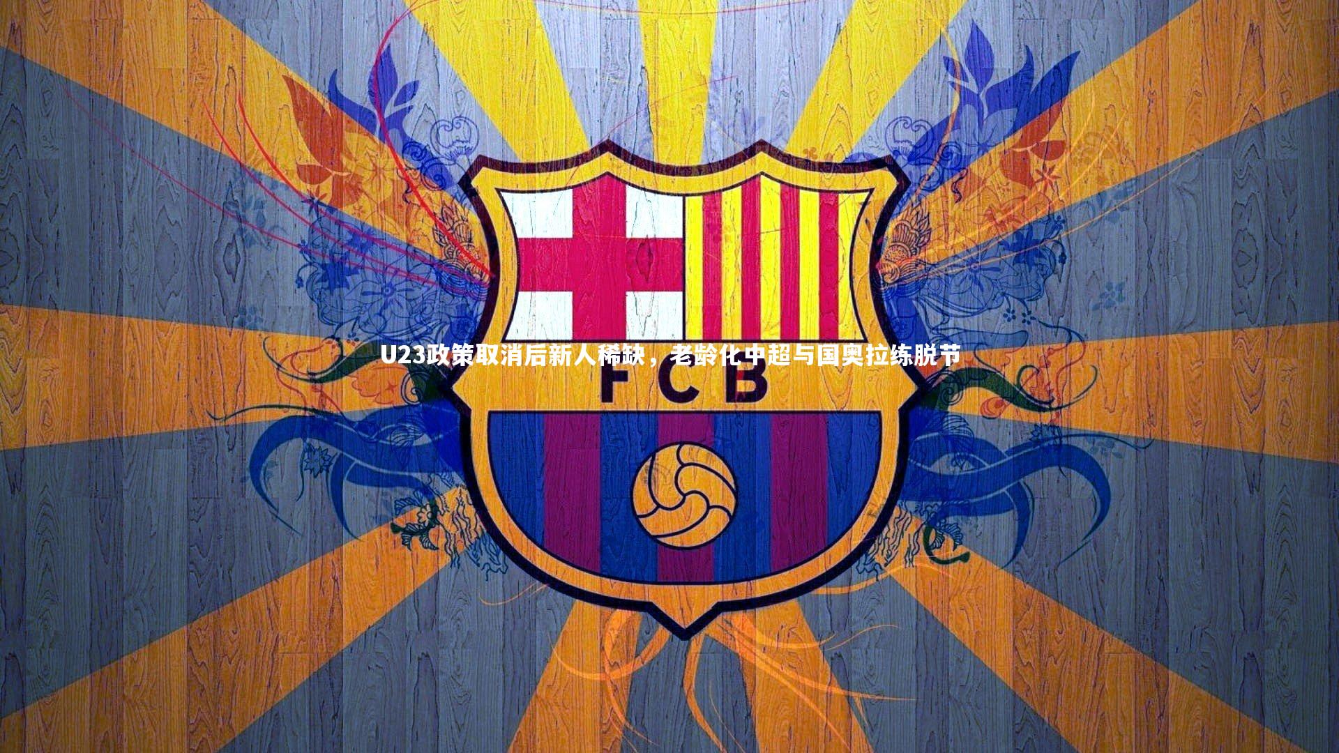 U23政策取消后新人稀缺，老龄化中超与国奥拉练脱节