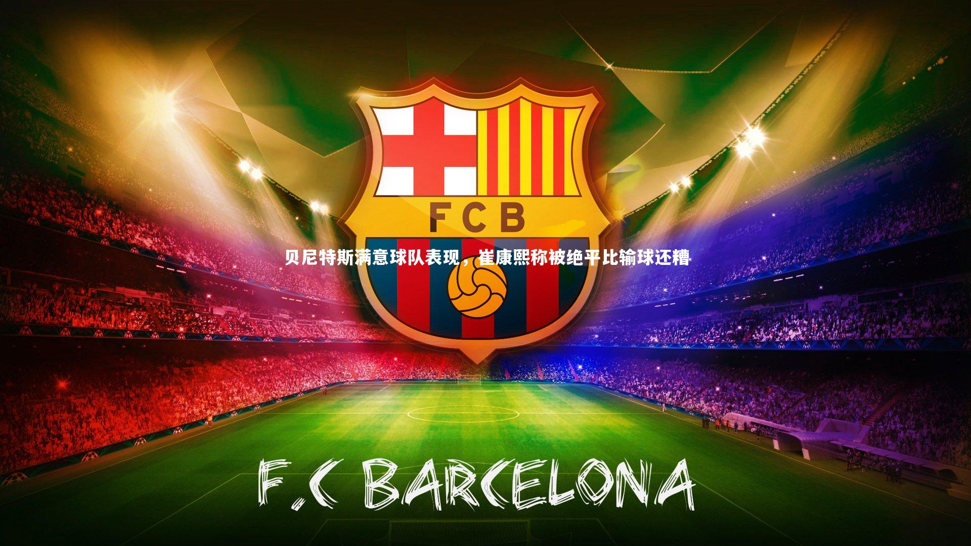 熊猫体育官网|贝尼特斯满意球队表现，崔康熙称被绝平比输球还糟