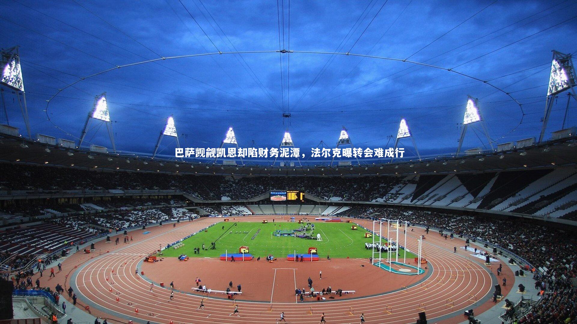 巴萨觊觎凯恩却陷财务泥潭,法尔克曝转会难成行