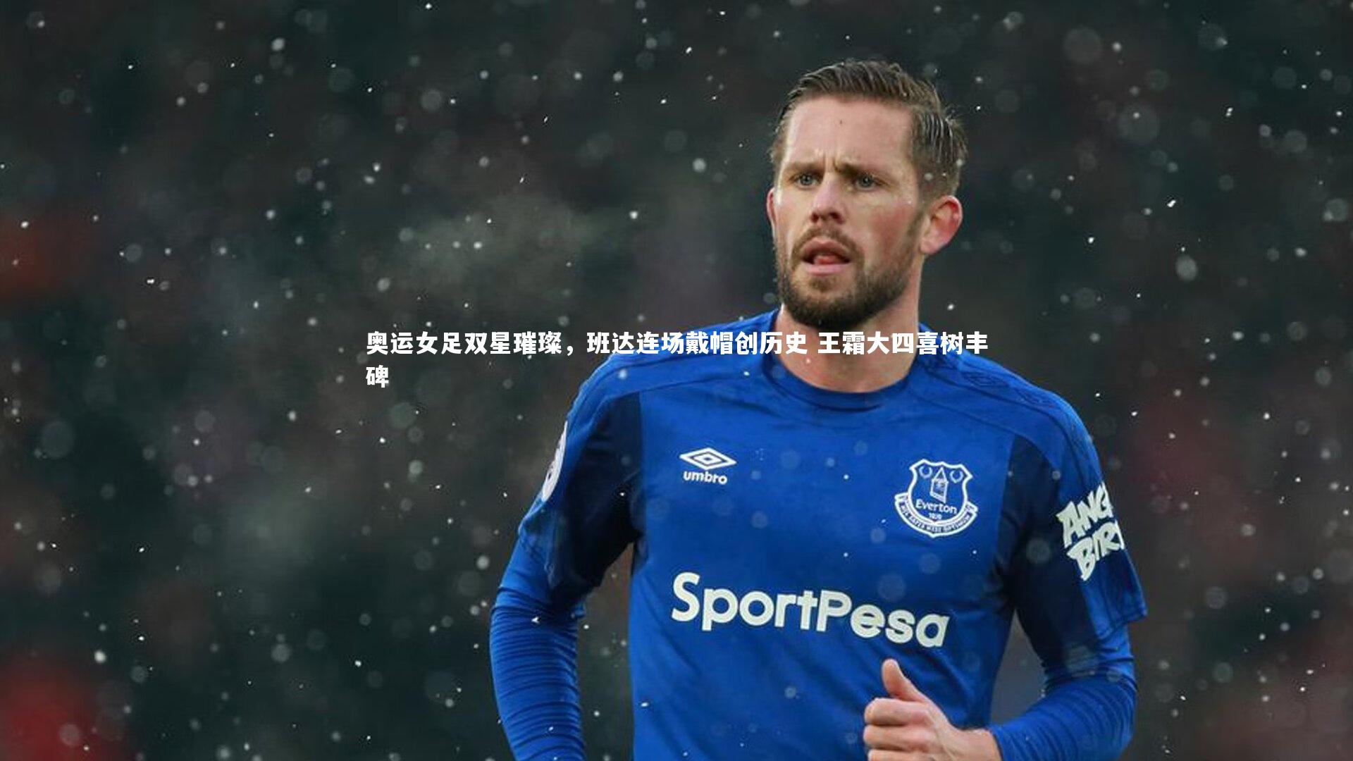 熊猫体育官网|奥运女足双星璀璨，班达连场戴帽创历史 王霜大四喜树丰碑